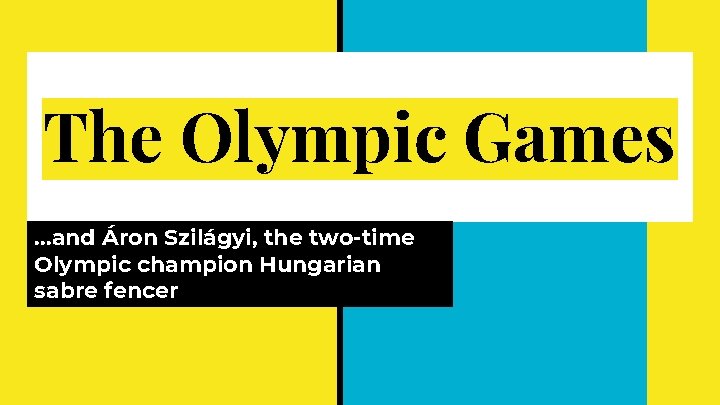 The Olympic Games. . . and Áron Szilágyi, the two-time Olympic champion Hungarian sabre