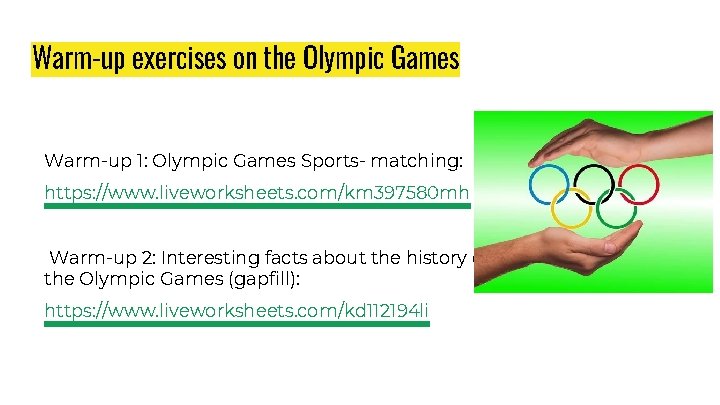 Warm-up exercises on the Olympic Games Warm-up 1: Olympic Games Sports- matching: https: //www.