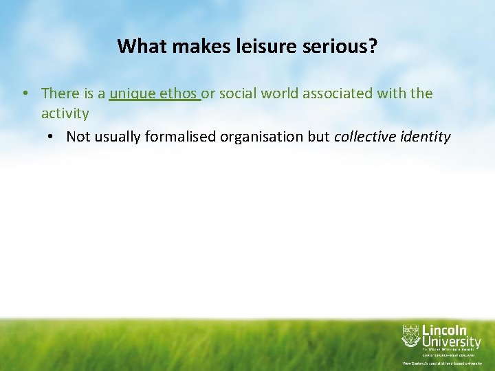 What makes leisure serious? • There is a unique ethos or social world associated
