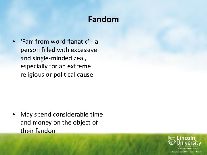 Fandom • ‘Fan’ from word ‘fanatic’ - a person filled with excessive and single-minded