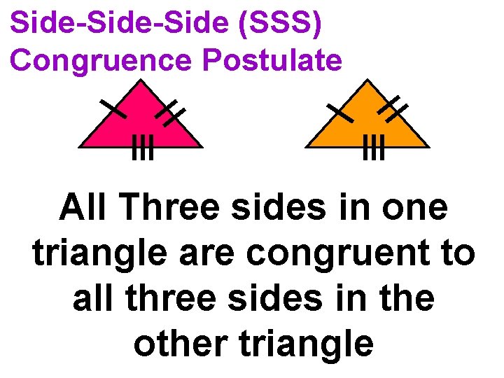 Side-Side (SSS) Congruence Postulate All Three sides in one triangle are congruent to all