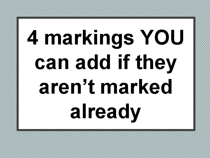 4 markings YOU can add if they aren’t marked already 