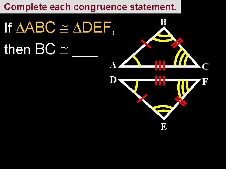 Complete each congruence statement. If ABC DEF, B then BC ___ A D C