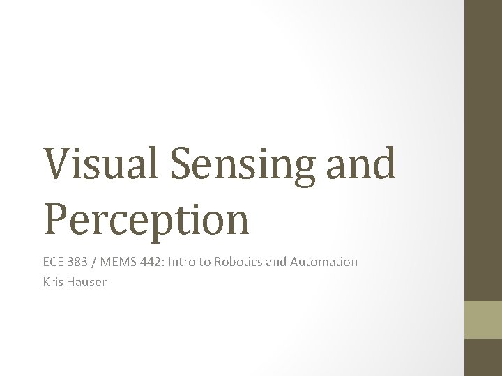 Visual Sensing and Perception ECE 383 / MEMS 442: Intro to Robotics and Automation