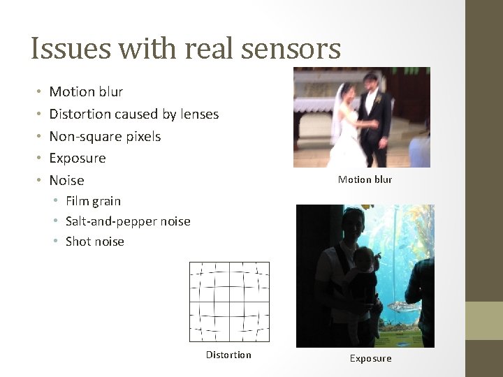 Issues with real sensors • • • Motion blur Distortion caused by lenses Non-square