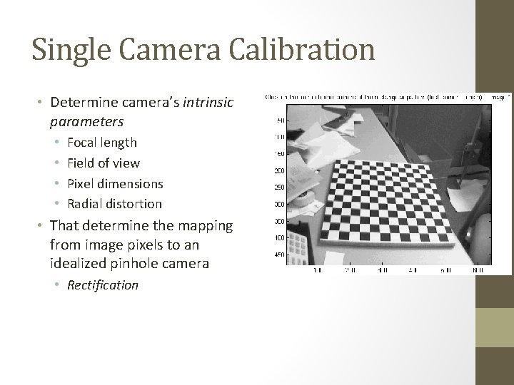 Single Camera Calibration • Determine camera’s intrinsic parameters • • Focal length Field of