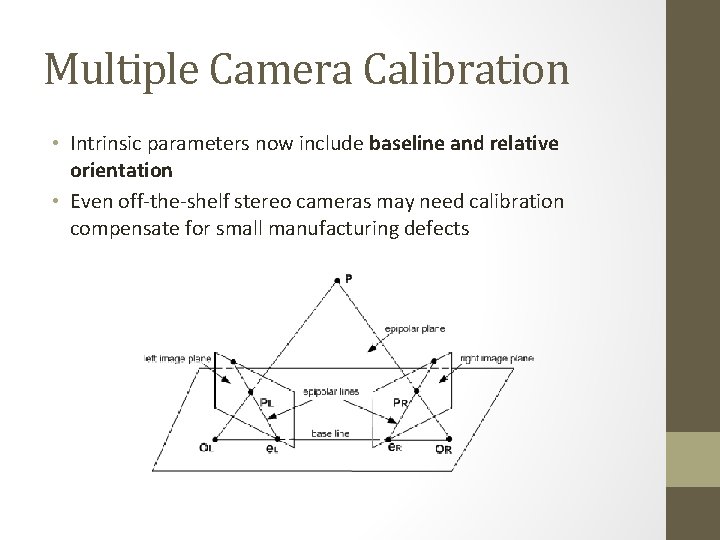 Multiple Camera Calibration • Intrinsic parameters now include baseline and relative orientation • Even