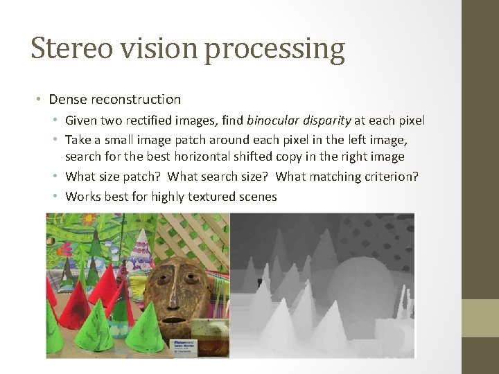 Stereo vision processing • Dense reconstruction • Given two rectified images, find binocular disparity