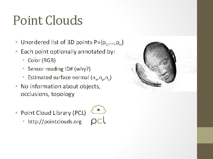 Point Clouds • Unordered list of 3 D points P={p 1, …, pn} •