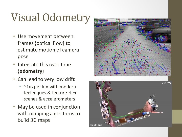 Visual Odometry • Use movement between frames (optical flow) to estimate motion of camera