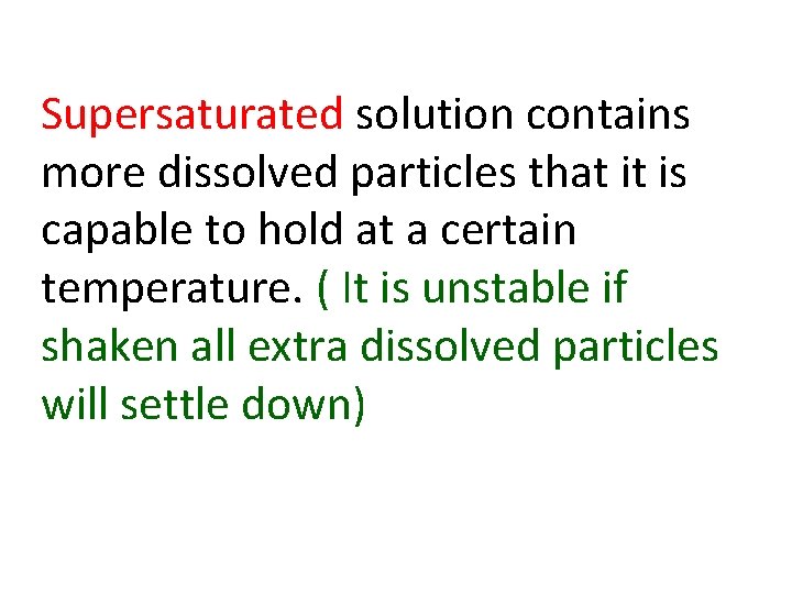 Supersaturated solution contains more dissolved particles that it is capable to hold at a Supersaturated solution contains more dissolved particles that it is capable to hold at a