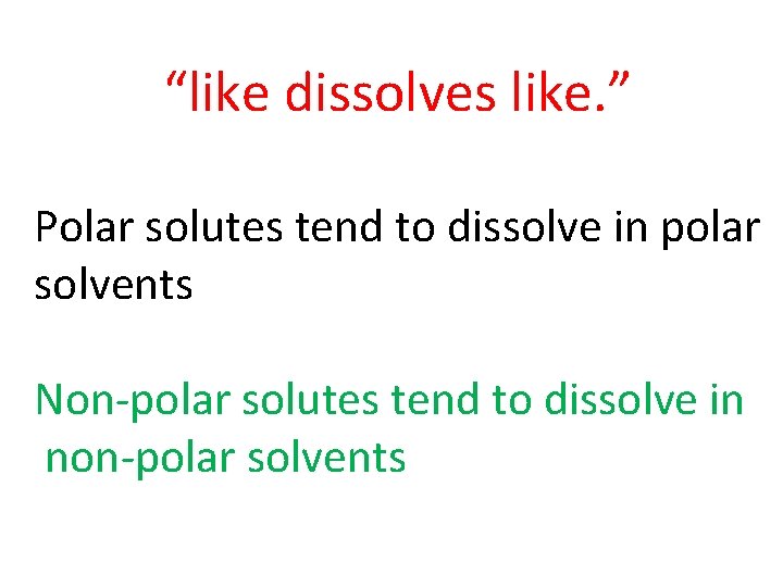 “like dissolves like. ” Polar solutes tend to dissolve in polar solvents Non-polar solutes “like dissolves like. ” Polar solutes tend to dissolve in polar solvents Non-polar solutes