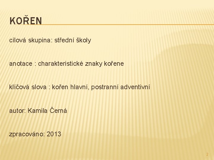 KOŘEN cílová skupina: střední školy anotace : charakteristické znaky kořene klíčová slova : kořen