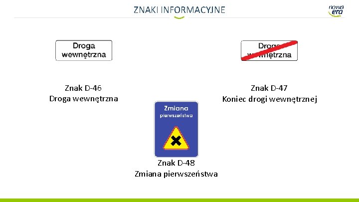 ZNAKI INFORMACYJNE Znak D-46 Droga wewnętrzna Znak D-47 Koniec drogi wewnętrznej Znak D-48 Zmiana