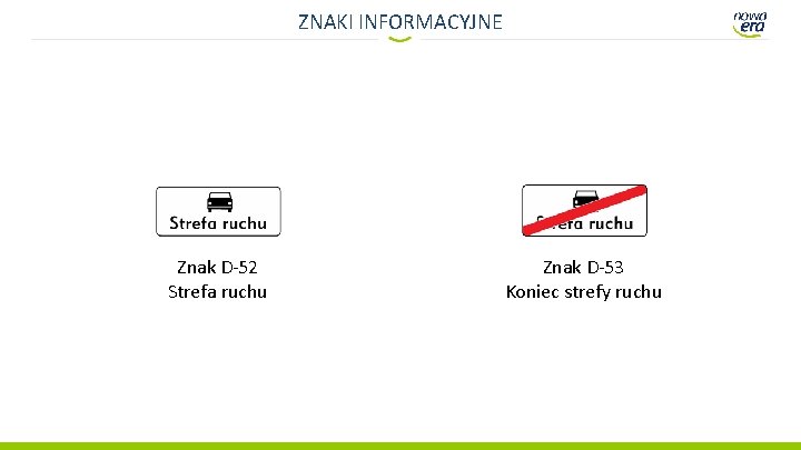 ZNAKI INFORMACYJNE Znak D-52 Strefa ruchu Znak D-53 Koniec strefy ruchu 
