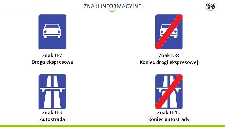 ZNAKI INFORMACYJNE Znak D-7 Droga ekspresowa Znak D-8 Koniec drogi ekspresowej Znak D-9 Autostrada