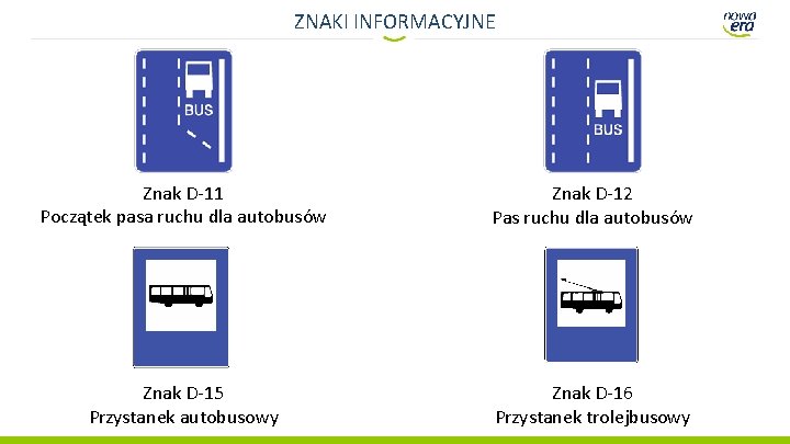 ZNAKI INFORMACYJNE Znak D-11 Początek pasa ruchu dla autobusów Znak D-12 Pas ruchu dla