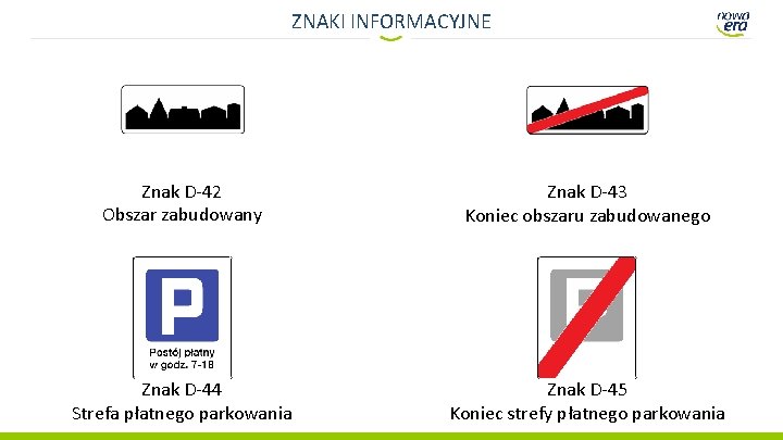 ZNAKI INFORMACYJNE Znak D-42 Obszar zabudowany Znak D-43 Koniec obszaru zabudowanego Znak D-44 Strefa