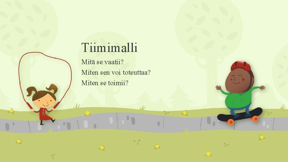 Tiimimalli Mitä se vaatii? Miten sen voi toteuttaa? Miten se toimii? 