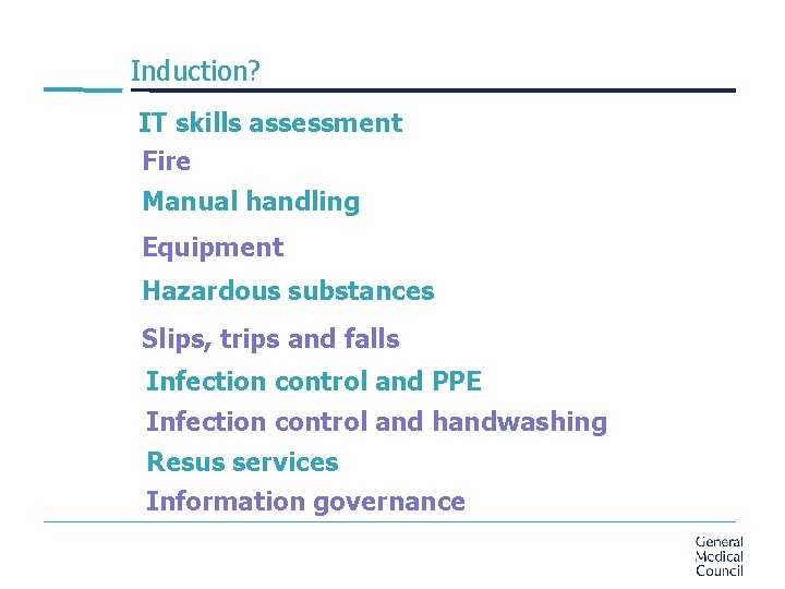 Induction? IT skills assessment Fire Manual handling Equipment Hazardous substances Slips, trips and falls