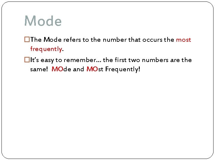 Mode �The Mode refers to the number that occurs the most frequently. �It’s easy