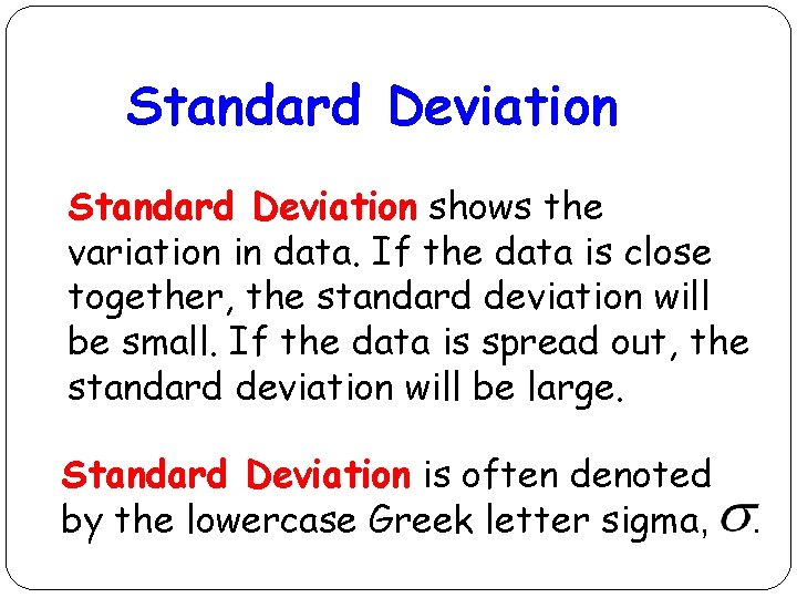 Standard Deviation shows the variation in data. If the data is close together, the