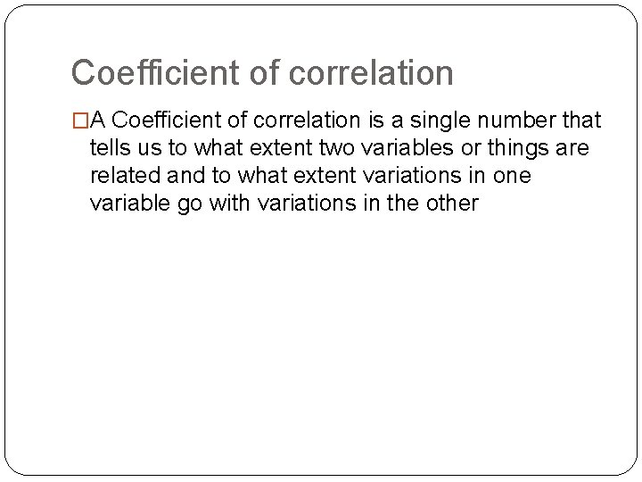 Coefficient of correlation �A Coefficient of correlation is a single number that tells us