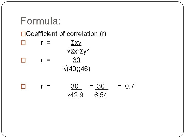 Formula: �Coefficient of correlation (r) � r = Σxy � r = √Σx²Σy² 30