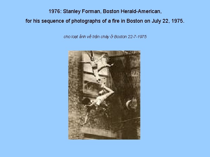 1976: Stanley Forman, Boston Herald-American, for his sequence of photographs of a fire in