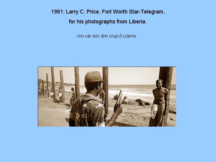 1981: Larry C. Price, Fort Worth Star-Telegram, for his photographs from Liberia. cho các