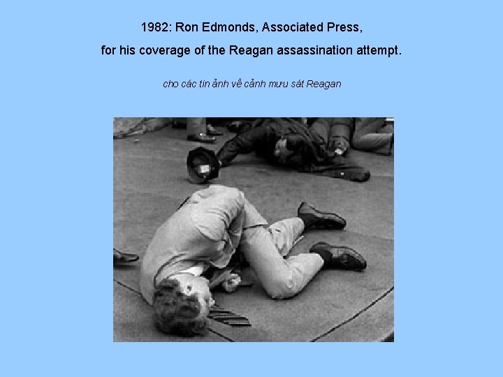 1982: Ron Edmonds, Associated Press, for his coverage of the Reagan assassination attempt. cho