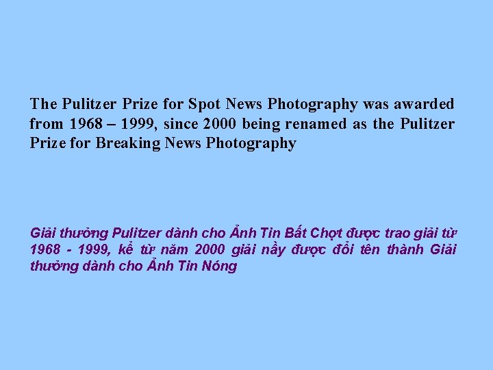 The Pulitzer Prize for Spot News Photography was awarded from 1968 – 1999, since