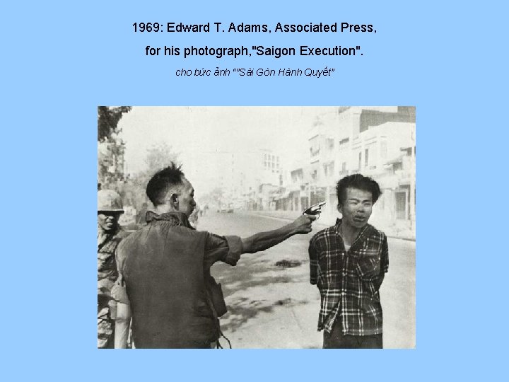 1969: Edward T. Adams, Associated Press, for his photograph, "Saigon Execution". cho bức ảnh