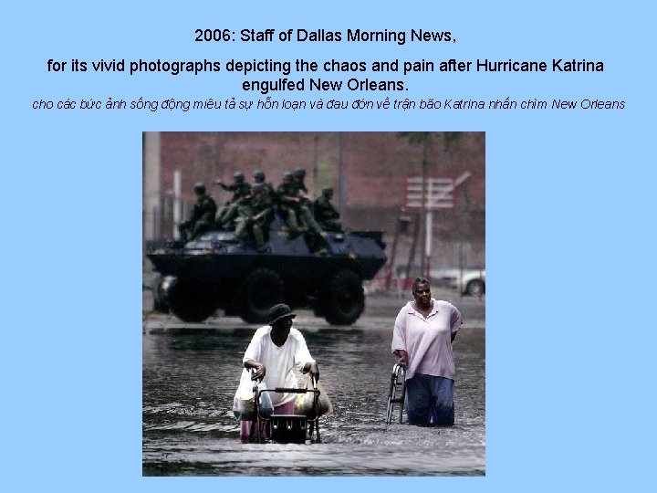 2006: Staff of Dallas Morning News, for its vivid photographs depicting the chaos and