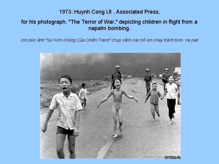 1973: Huynh Cong Ut , Associated Press, for his photograph, "The Terror of War,