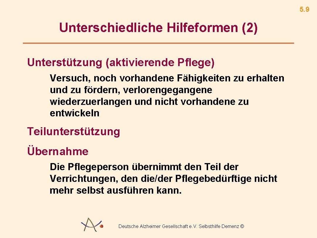 5. 9 Unterschiedliche Hilfeformen (2) Unterstützung (aktivierende Pflege) Versuch, noch vorhandene Fähigkeiten zu erhalten