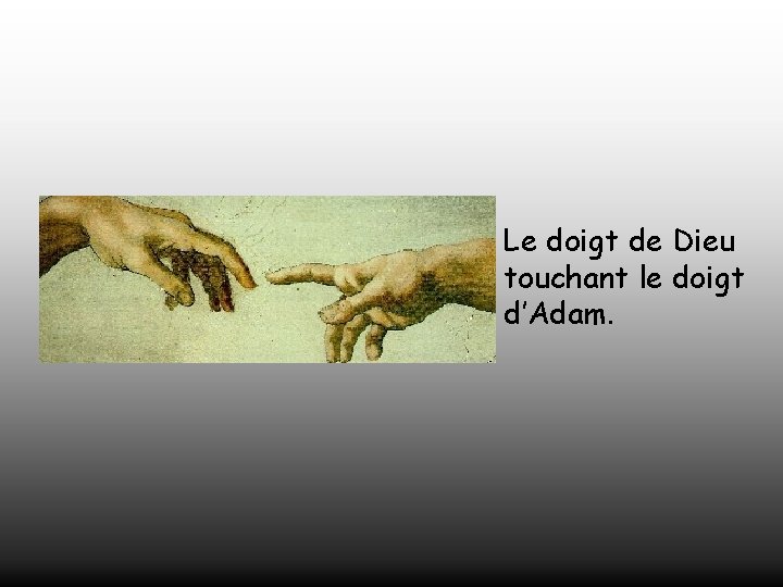 Le doigt de Dieu touchant le doigt d’Adam. 