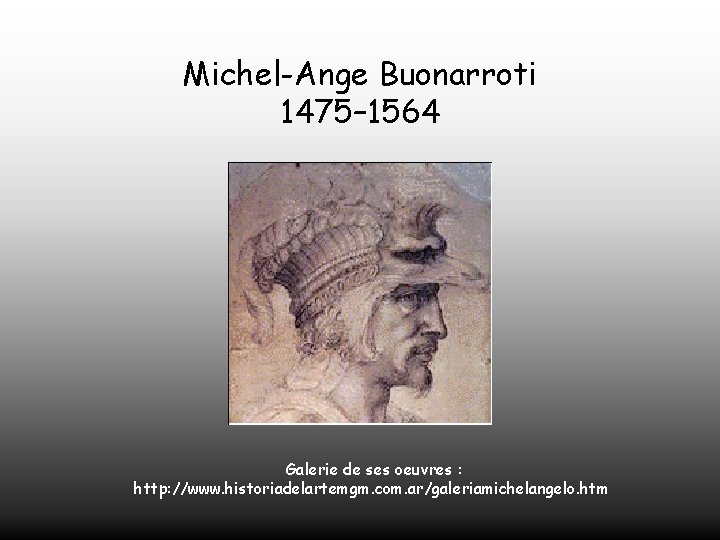 Michel-Ange Buonarroti 1475– 1564 Galerie de ses oeuvres : http: //www. historiadelartemgm. com. ar/galeriamichelangelo.