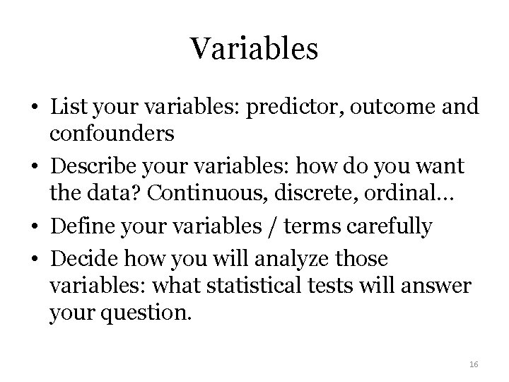 Variables • List your variables: predictor, outcome and confounders • Describe your variables: how