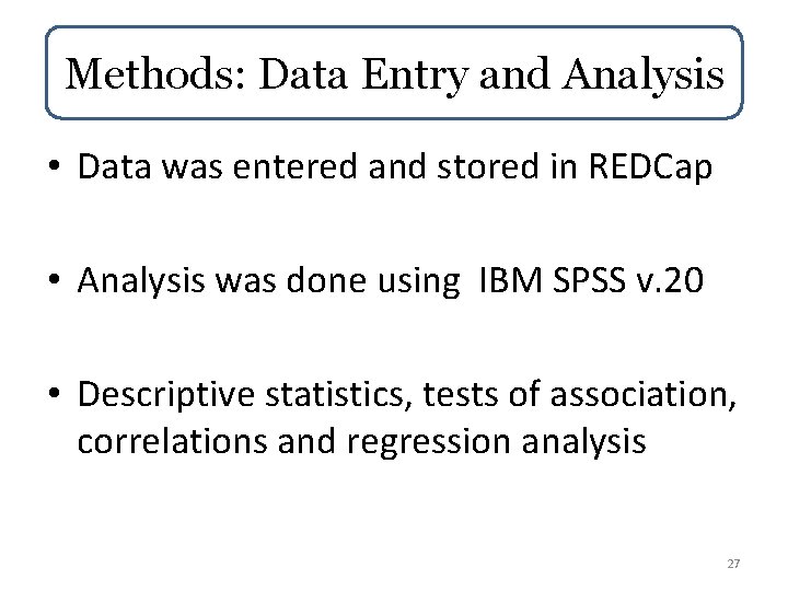 Methods: Data Entry and Analysis • Data was entered and stored in REDCap •