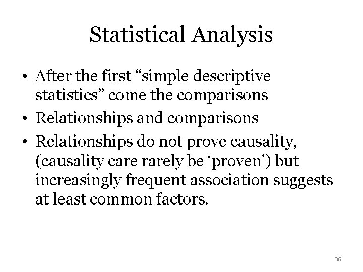 Statistical Analysis • After the first “simple descriptive statistics” come the comparisons • Relationships