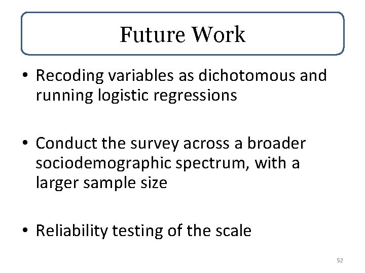 Future Work • Recoding variables as dichotomous and running logistic regressions • Conduct the