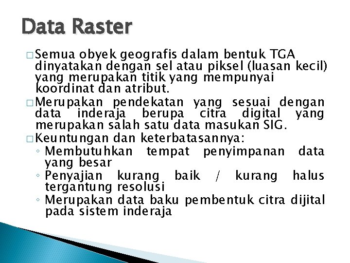Data Raster � Semua obyek geografis dalam bentuk TGA dinyatakan dengan sel atau piksel