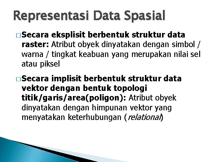 Representasi Data Spasial � Secara eksplisit berbentuk struktur data raster: Atribut obyek dinyatakan dengan