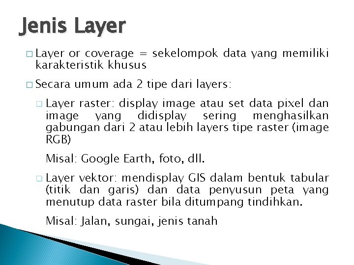 Jenis Layer � Layer or coverage = sekelompok data yang memiliki karakteristik khusus �