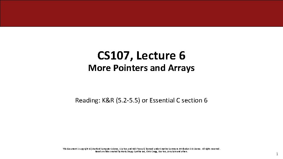 CS 107, Lecture 6 More Pointers and Arrays Reading: K&R (5. 2 -5. 5)