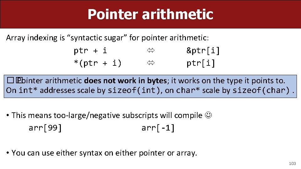 Pointer arithmetic Array indexing is “syntactic sugar” for pointer arithmetic: ptr + i &ptr[i]