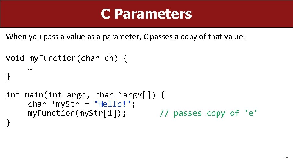 C Parameters When you pass a value as a parameter, C passes a copy