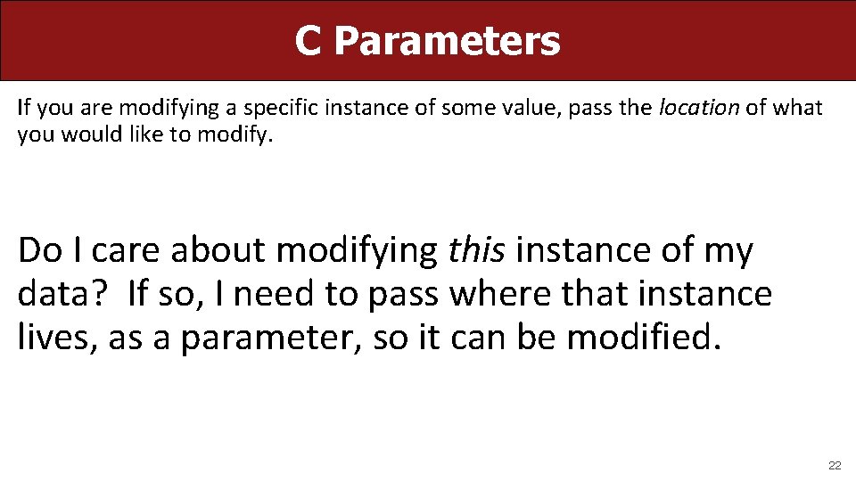 C Parameters If you are modifying a specific instance of some value, pass the
