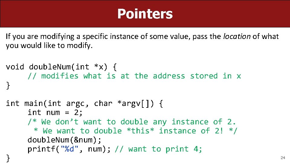 Pointers If you are modifying a specific instance of some value, pass the location